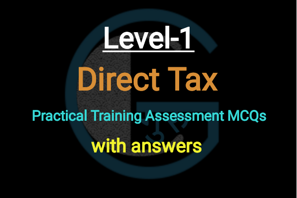 Direct Tax MCQs with Answers for Practical Training Assessment Level-1